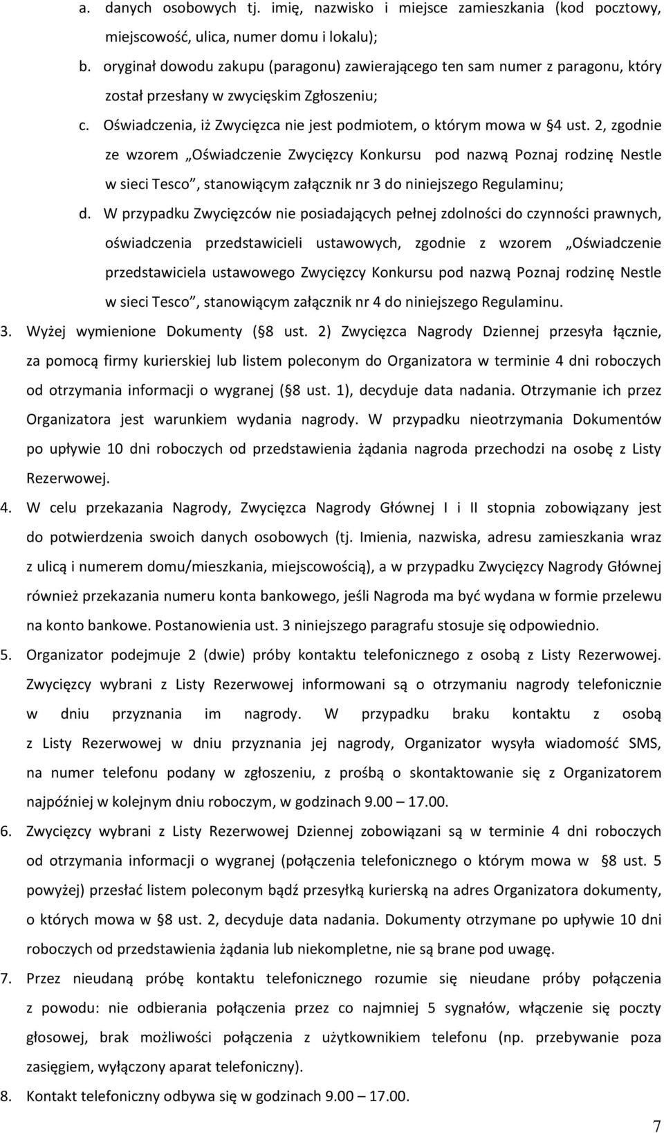 2, zgodnie ze wzorem Oświadczenie Zwycięzcy Konkursu pod nazwą Poznaj rodzinę Nestle w sieci Tesco, stanowiącym załącznik nr 3 do niniejszego Regulaminu; d.