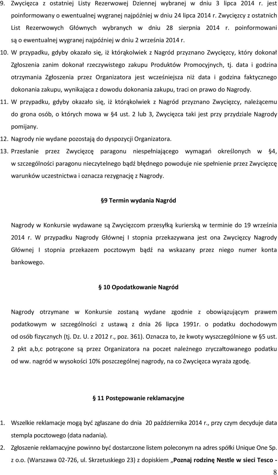 W przypadku, gdyby okazało się, iż którąkolwiek z Nagród przyznano Zwycięzcy, który dokonał Zgłoszenia zanim dokonał rzeczywistego zakupu Produktów Promocyjnych, tj.