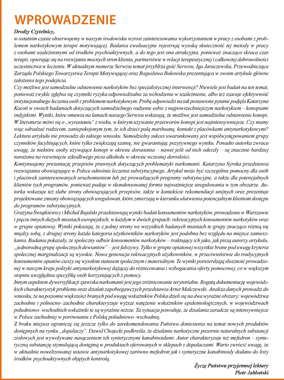 opierając się na rozwijaniu mocnych stron klienta, partnerstwie w relacji terapeutycznej i całkowitej dobrowolności uczestnictwa w leczeniu.