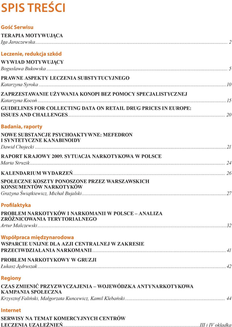 .. 20 Badania, raporty NOWE SUBSTANCJE PSYCHOAKTYWNE: MEFEDRON I SYNTETYCZNE KANABINOIDY Dawid Chojecki...21 RAPORT KRAJOWY 2009. SYTUACJA NARKOTYKOWA W POLSCE Marta Struzik... 24 KALENDARIUM WYDARZEŃ.