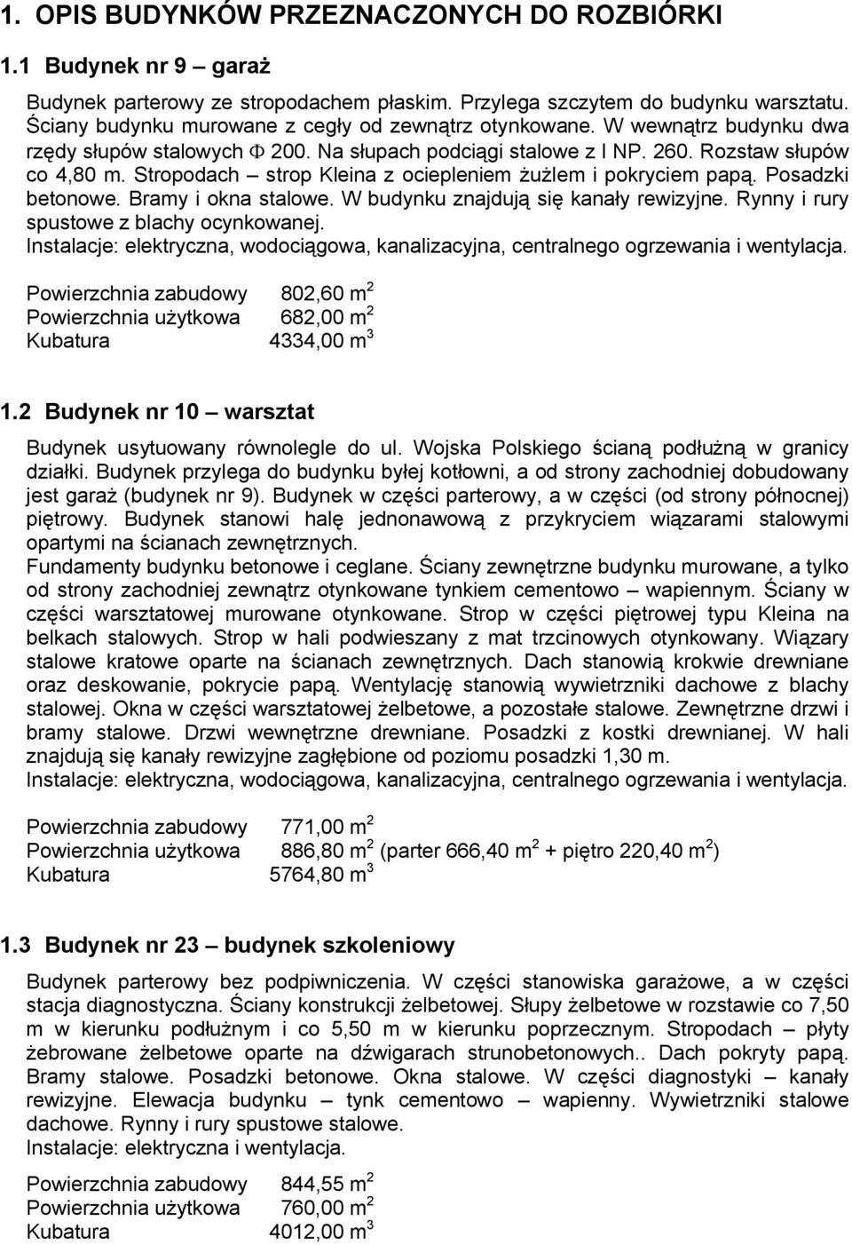 Stropodach strop Kleina z ociepleniem żużlem i pokryciem papą. Posadzki betonowe. Bramy i okna stalowe. W budynku znajdują się kanały rewizyjne. Rynny i rury spustowe z blachy ocynkowanej.