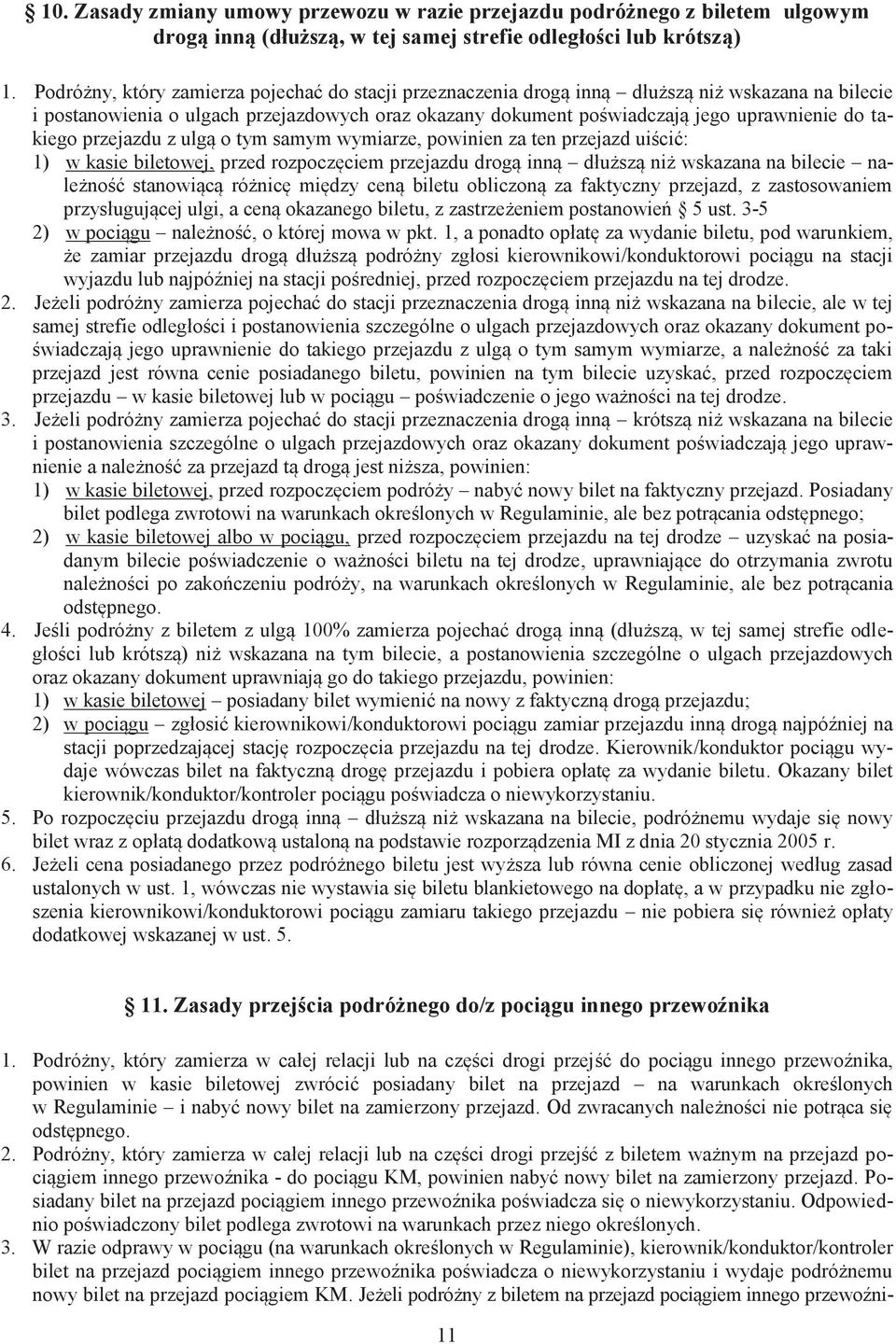 takiego przejazdu z ulgą o tym samym wymiarze, powinien za ten przejazd uiścić: 1) w kasie biletowej, przed rozpoczęciem przejazdu drogą inną dłuższą niż wskazana na bilecie należność stanowiącą