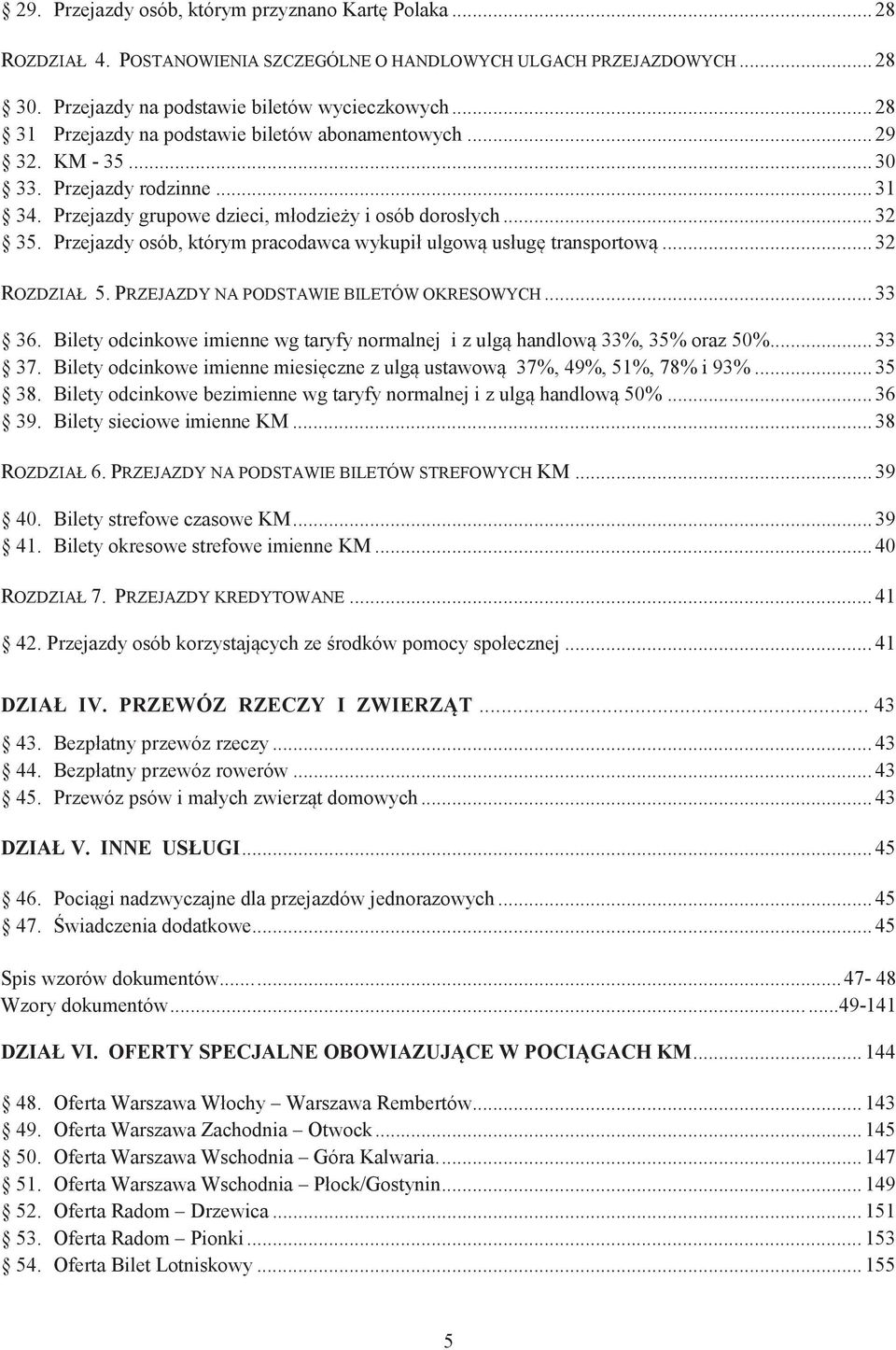 Przejazdy osób, którym pracodawca wykupił ulgową usługę transportową... 32 ROZDZIAŁ 5. PRZEJAZDY NA PODSTAWIE BILETÓW OKRESOWYCH... 33 36.