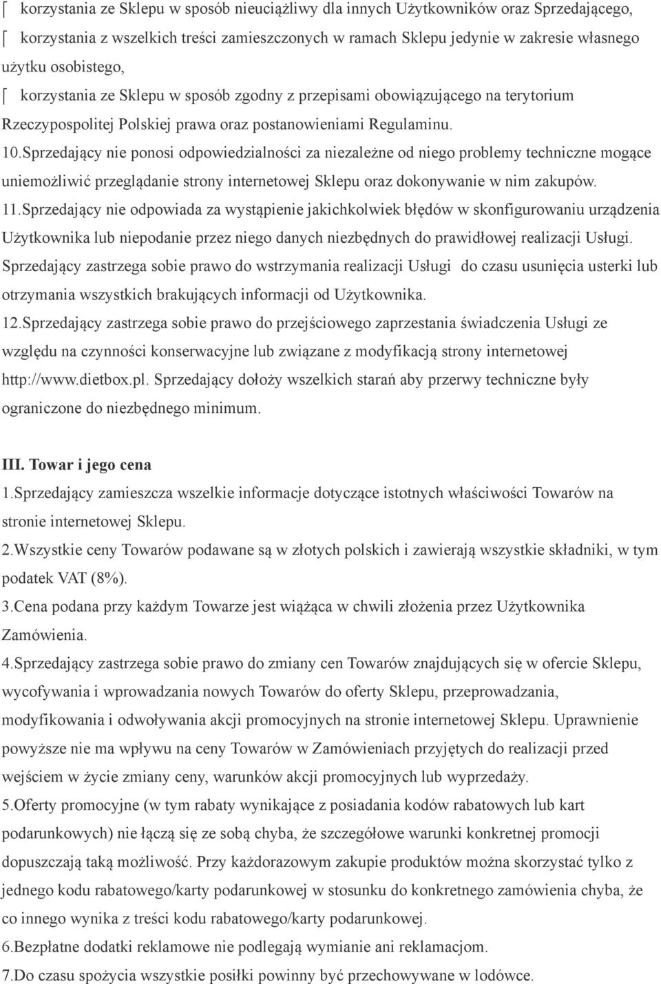 Sprzedający nie ponosi odpowiedzialności za niezależne od niego problemy techniczne mogące uniemożliwić przeglądanie strony internetowej Sklepu oraz dokonywanie w nim zakupów. 11.