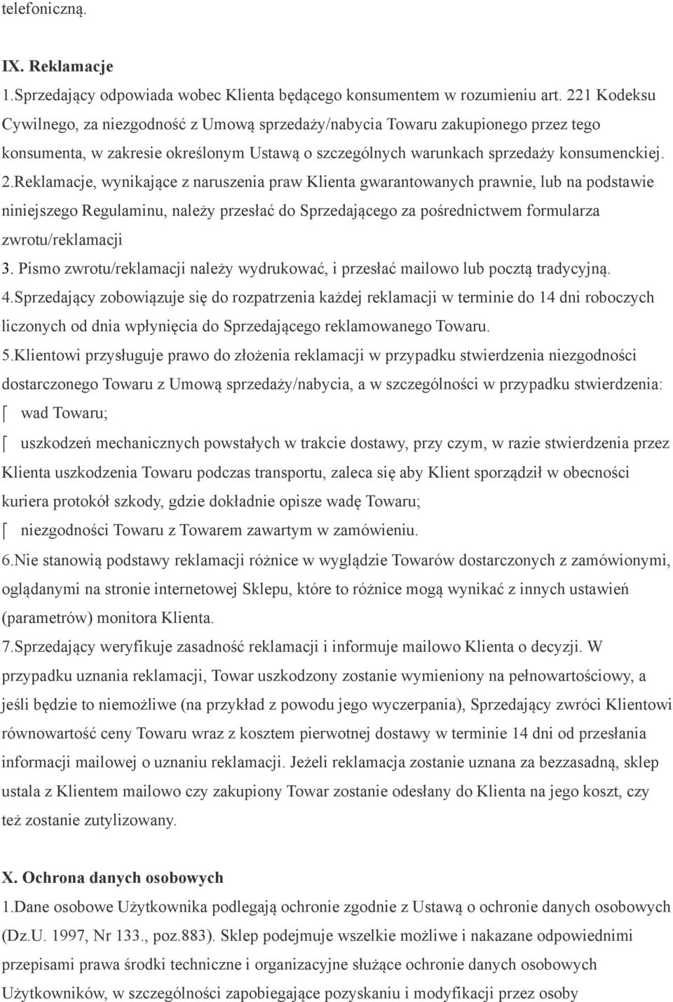 Reklamacje, wynikające z naruszenia praw Klienta gwarantowanych prawnie, lub na podstawie niniejszego Regulaminu, należy przesłać do Sprzedającego za pośrednictwem formularza zwrotu/reklamacji 3.