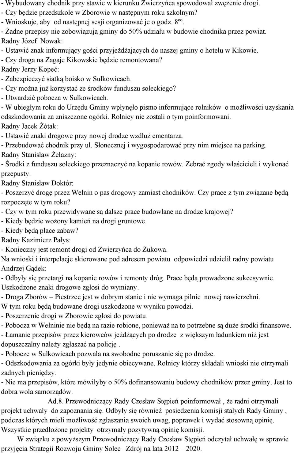 Radny Józef Nowak: - Ustawić znak informujący gości przyjeŝdŝających do naszej gminy o hotelu w Kikowie. - Czy droga na Zagaje Kikowskie będzie remontowana?