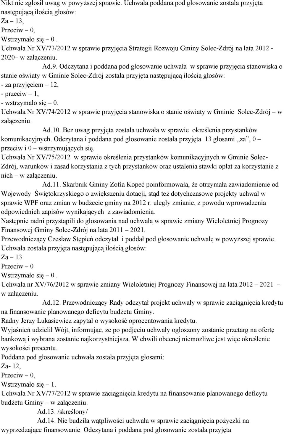 Odczytana i poddana pod głosowanie uchwała w sprawie przyjęcia stanowiska o stanie oświaty w Gminie Solec-Zdrój została przyjęta następującą ilością głosów: - za przyjęciem 12, - przeciw 1, -