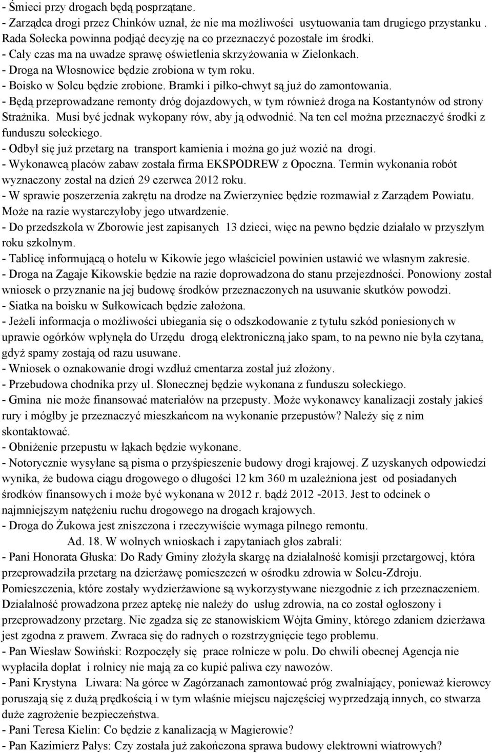 - Boisko w Solcu będzie zrobione. Bramki i piłko-chwyt są juŝ do zamontowania. - Będą przeprowadzane remonty dróg dojazdowych, w tym równieŝ droga na Kostantynów od strony StraŜnika.