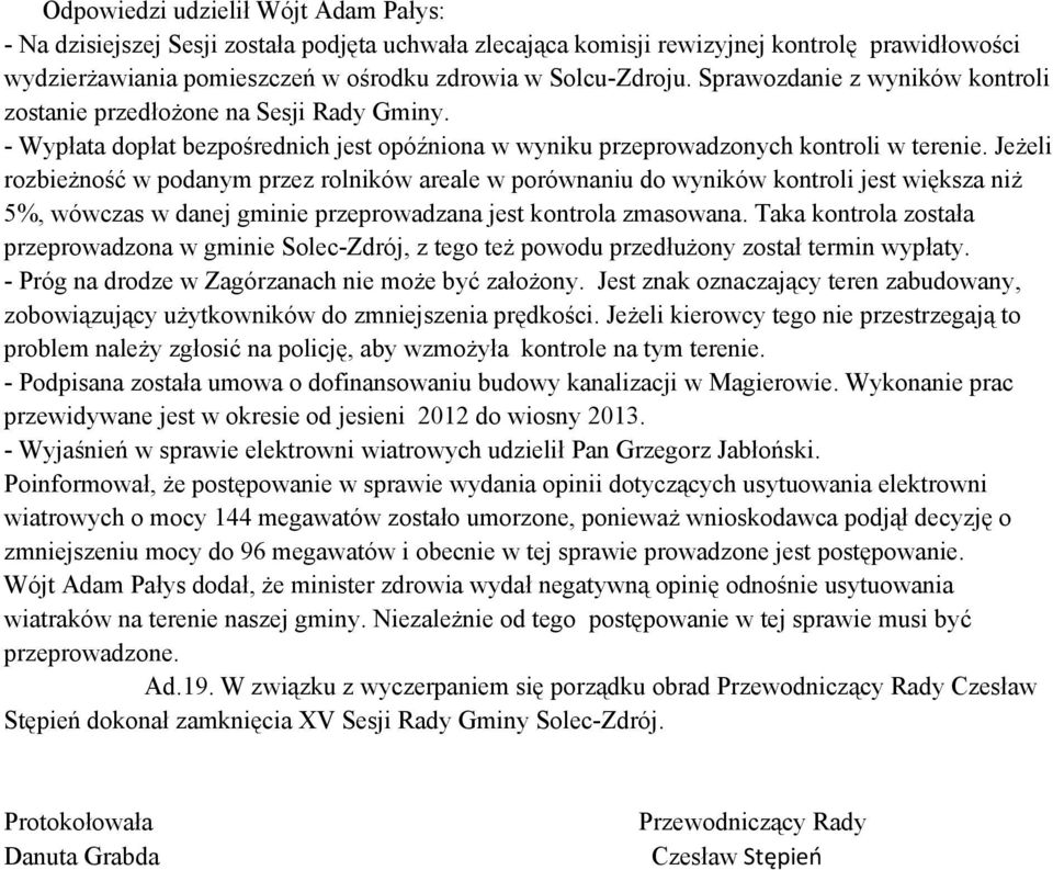 JeŜeli rozbieŝność w podanym przez rolników areale w porównaniu do wyników kontroli jest większa niŝ 5%, wówczas w danej gminie przeprowadzana jest kontrola zmasowana.