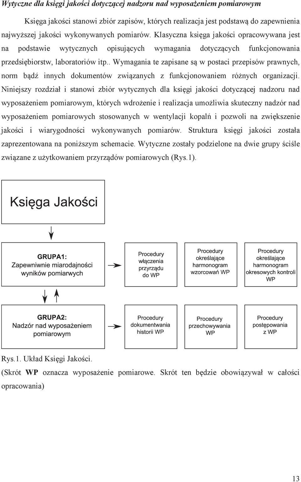 . Wymagania te zapisane s w postaci przepisów prawnych, norm bd innych dokumentów zwizanych z funkcjonowaniem rónych organizacji.