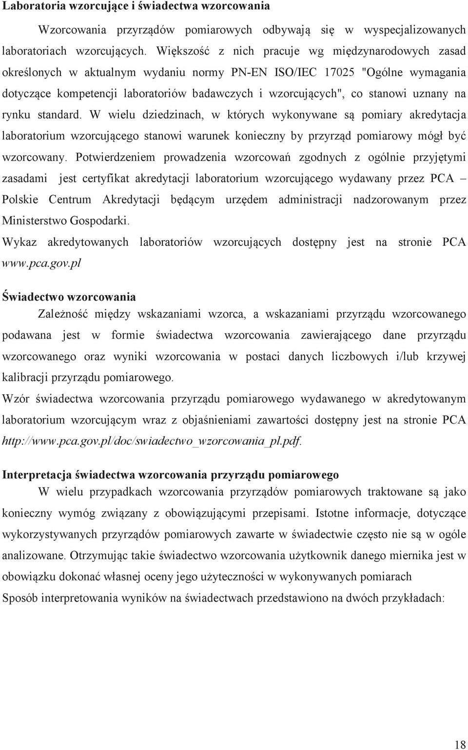 uznany na rynku standard. W wielu dziedzinach, w których wykonywane s pomiary akredytacja laboratorium wzorcujcego stanowi warunek konieczny by przyrzd pomiarowy mógł by wzorcowany.