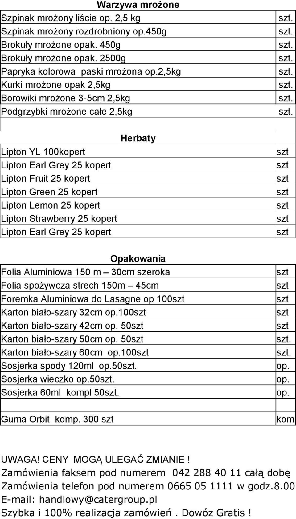 2500g Papryka kolorowa paski mrożona 2,5 Kurki mrożone opak 2,5 Borowiki mrożone 3-5cm 2,5 Podgrzybki mrożone całe 2,5 Herbaty Lipton YL 100kopert Lipton Earl Grey 25 kopert Lipton Fruit 25 kopert