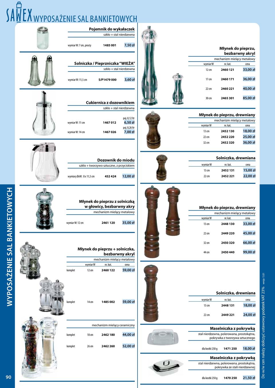 cena 12 cm 2460 121 33,00 zł 17 cm 2460 171 36,00 zł 22 cm 2460 221 40,00 zł Cukiernica z dozownikiem 30 cm 2465 301 85,00 zł szkło + stal nierdzewna poj.