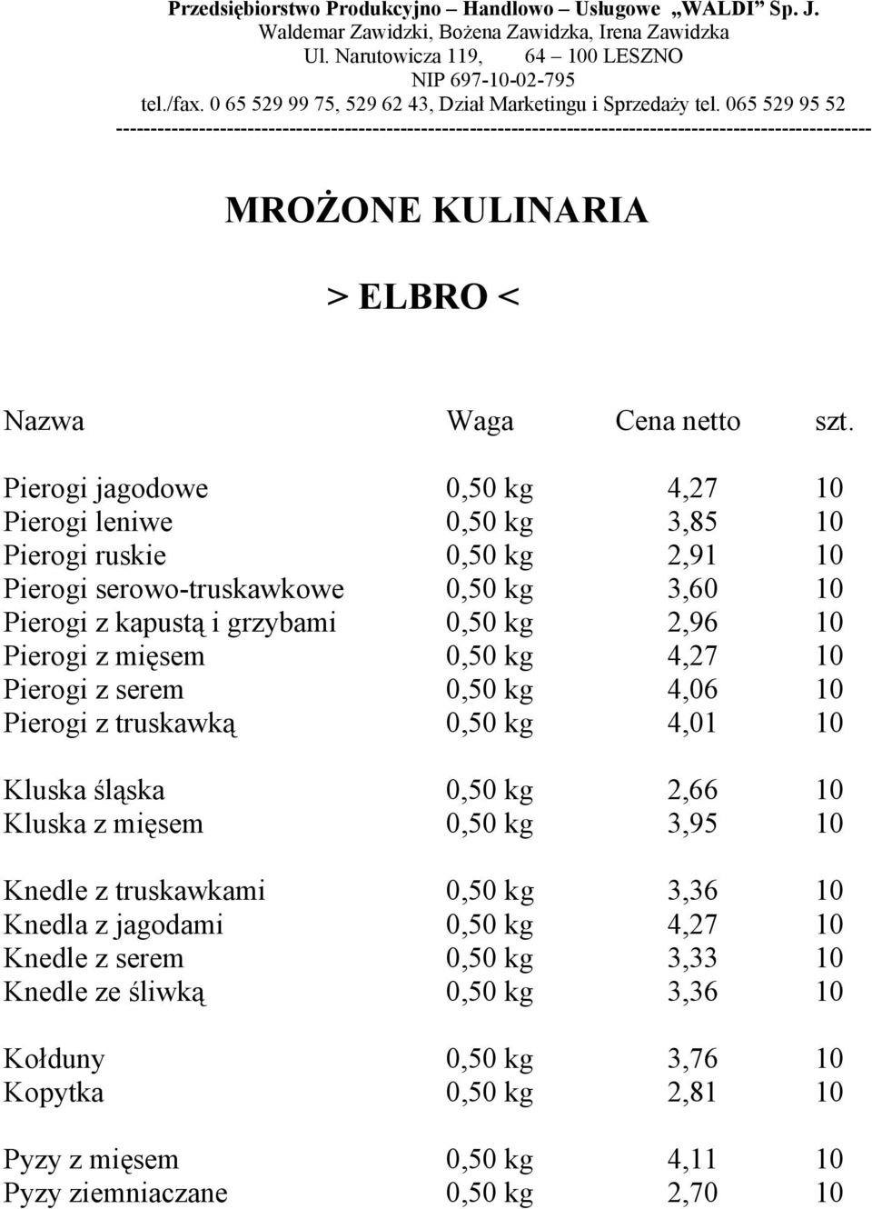 grzybami 0,50 kg 2,96 10 Pierogi z mięsem 0,50 kg 4,27 10 Pierogi z serem 0,50 kg 4,06 10 Pierogi z truskawką 0,50 kg 4,01 10 Kluska śląska 0,50 kg 2,66 10