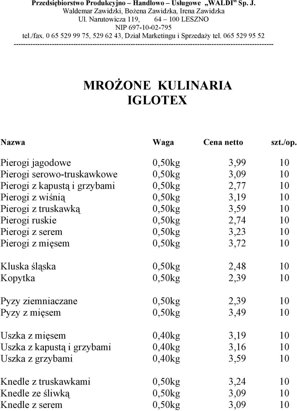 z truskawką 0,50kg 3,59 10 Pierogi ruskie 0,50kg 2,74 10 Pierogi z serem 0,50kg 3,23 10 Pierogi z mięsem 0,50kg 3,72 10 Kluska śląska 0,50kg 2,48 10 Kopytka