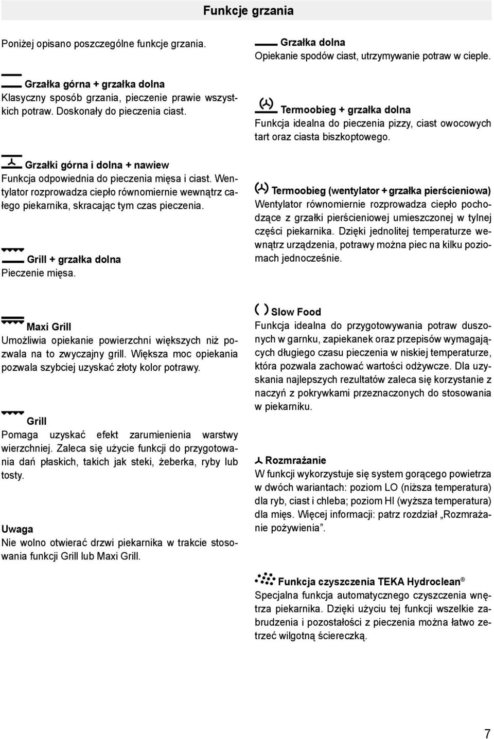 Grill + grzałka dolna Pieczenie mięsa. Grzałka dolna Opiekanie spodów ciast, utrzymywanie potraw w cieple.