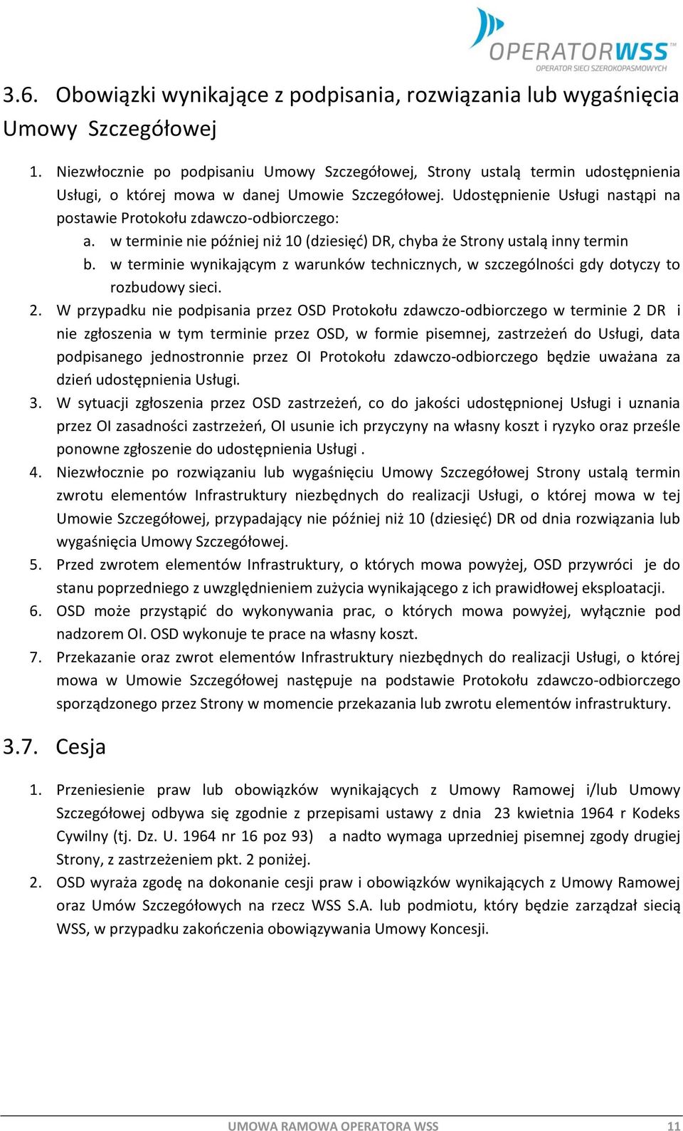 Udostępnienie Usługi nastąpi na postawie Protokołu zdawczo-odbiorczego: a. w terminie nie później niż 10 (dziesięć) DR, chyba że Strony ustalą inny termin b.