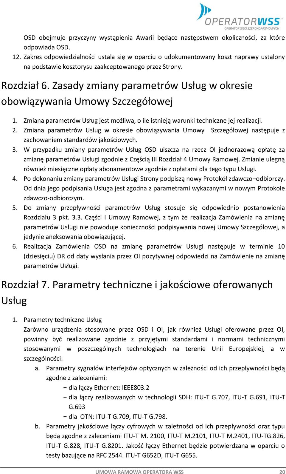 Zasady zmiany parametrów Usług w okresie obowiązywania Umowy Szczegółowej 1. Zmiana parametrów Usług jest możliwa, o ile istnieją warunki techniczne jej realizacji. 2.