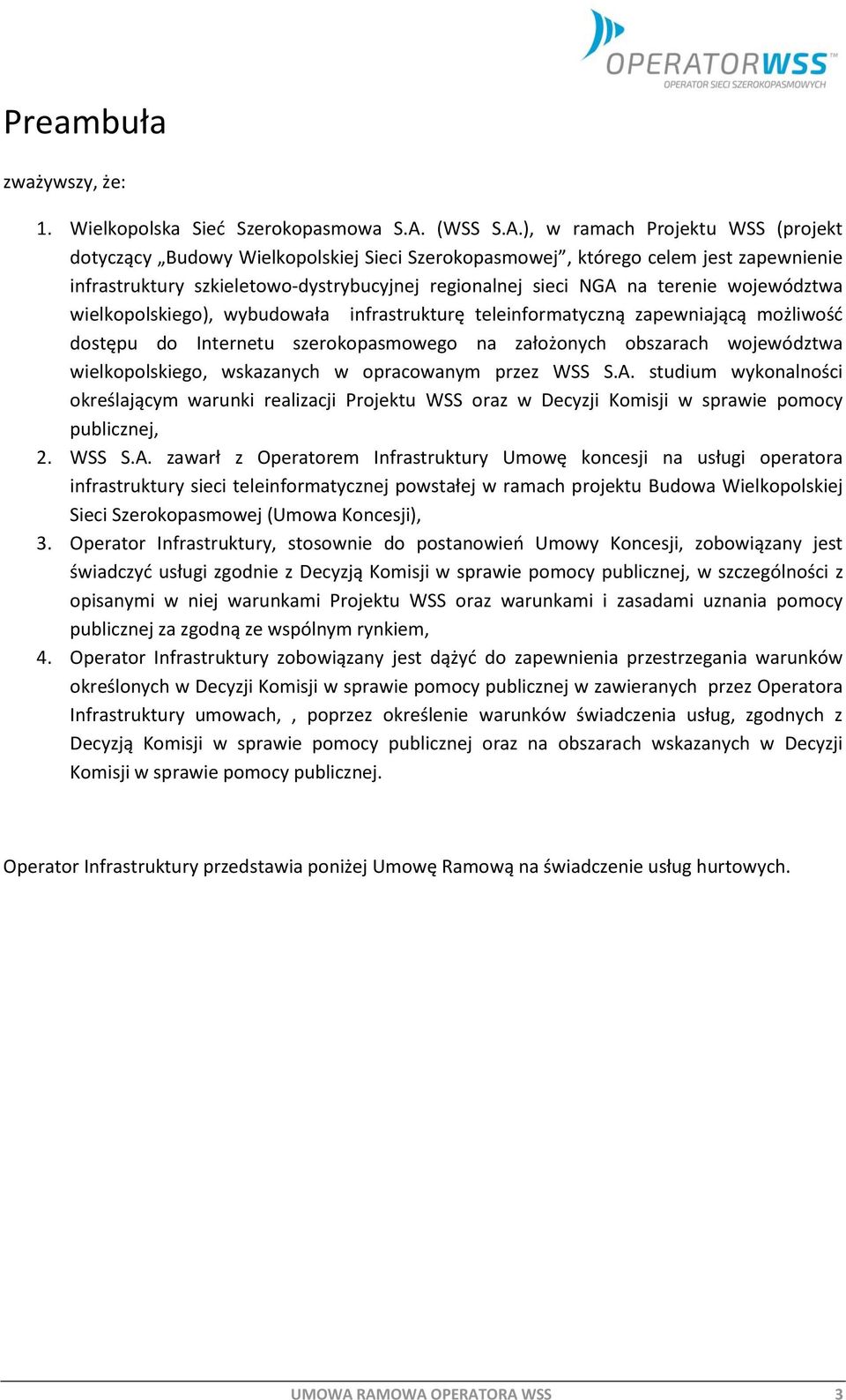 ), w ramach Projektu WSS (projekt dotyczący Budowy Wielkopolskiej Sieci Szerokopasmowej, którego celem jest zapewnienie infrastruktury szkieletowo-dystrybucyjnej regionalnej sieci NGA na terenie