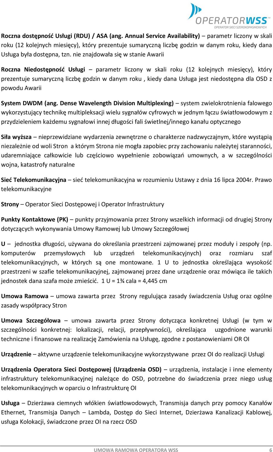 nie znajdowała się w stanie Awarii Roczna Niedostępność Usługi parametr liczony w skali roku (12 kolejnych miesięcy), który prezentuje sumaryczną liczbę godzin w danym roku, kiedy dana Usługa jest