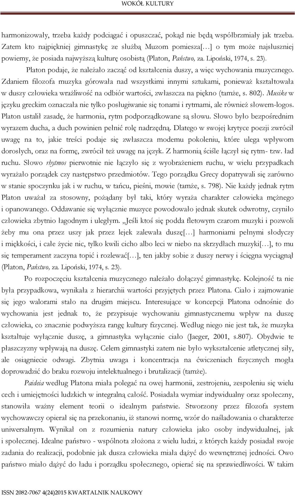 Platon podaje, że należało zacząć od kształcenia duszy, a więc wychowania muzycznego.