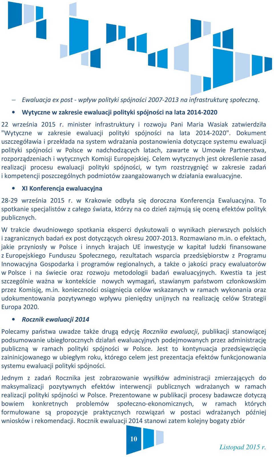 Dokument uszczegóławia i przekłada na system wdrażania postanowienia dotyczące systemu ewaluacji polityki spójności w Polsce w nadchodzących latach, zawarte w Umowie Partnerstwa, rozporządzeniach i