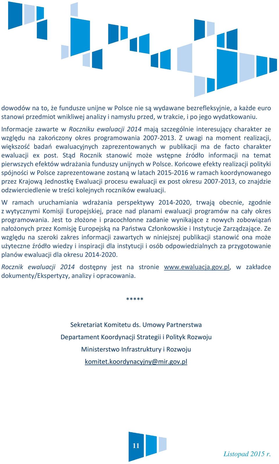 Z uwagi na moment realizacji, większość badań ewaluacyjnych zaprezentowanych w publikacji ma de facto charakter ewaluacji ex post.