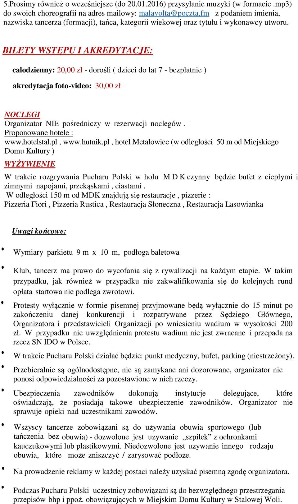 BILETY WSTĘPU I AKREDYTACJE: całodzienny: 20,00 zł - dorośli ( dzieci do lat 7 - bezpłatnie ) akredytacja foto-video: 30,00 zł NOCLEGI Organizator NIE pośredniczy w rezerwacji noclegów.