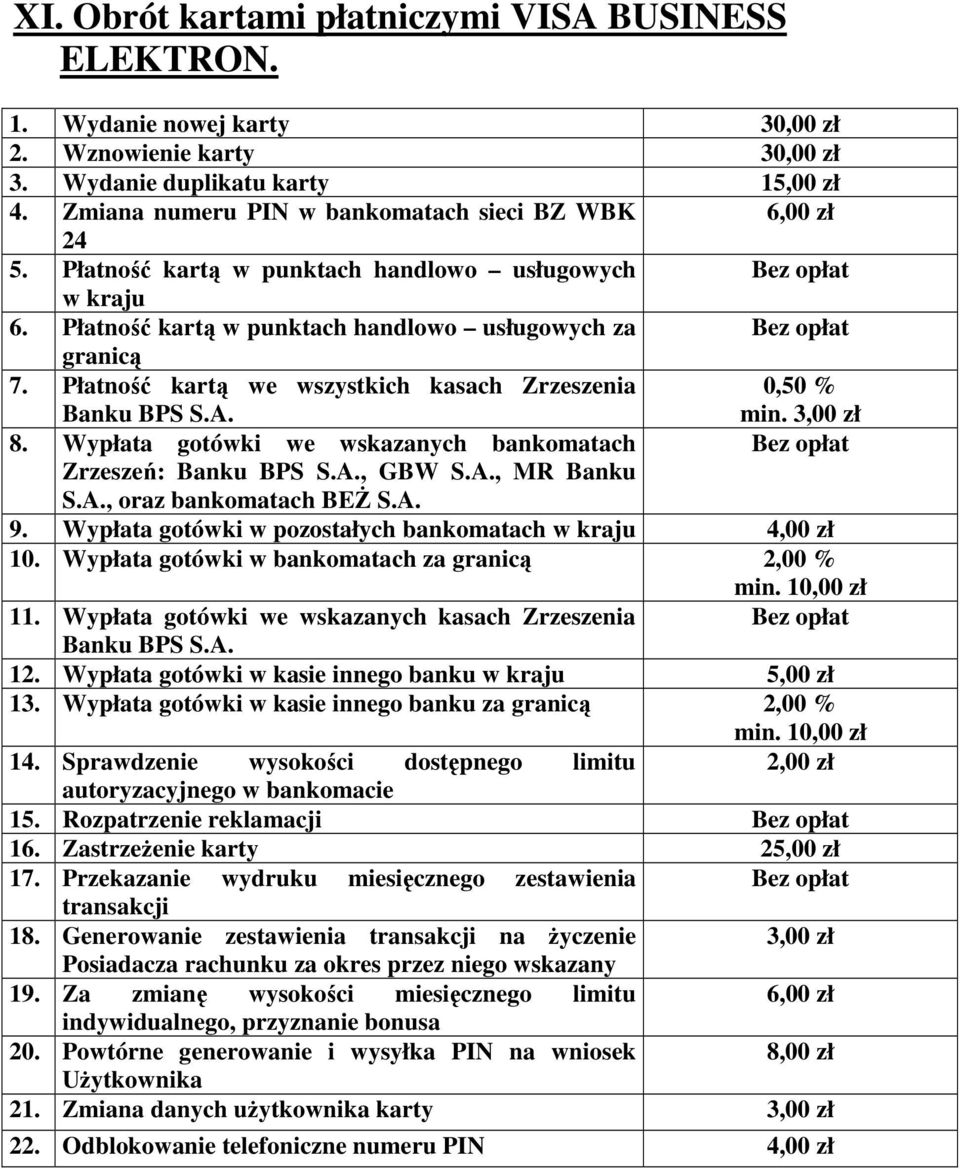 Płatność kartą we wszystkich kasach Zrzeszenia 0,50 % Banku BPS S.A. 8. Wypłata gotówki we wskazanych bankomatach Zrzeszeń: Banku BPS S.A., GBW S.A., MR Banku S.A., oraz bankomatach BEś S.A. min.