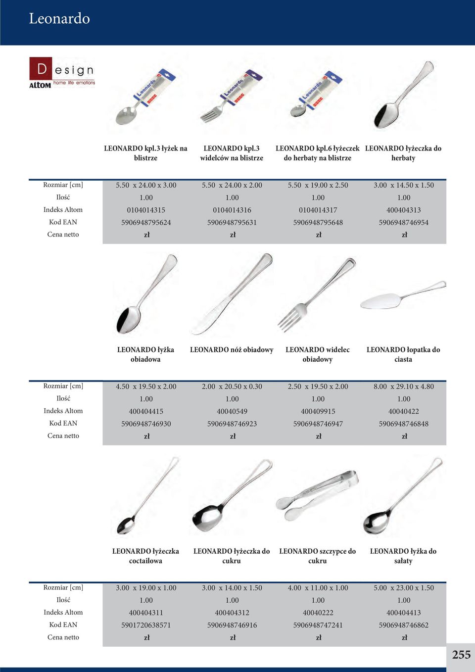 .00 x 2.50 0104014317 5906948795648 3.00 x 14.50 x 1.50 400404313 5906948746954 LEONARDO łyżka obiadowa LEONARDO nóż obiadowy LEONARDO widelec obiadowy LEONARDO łopatka do ciasta 4.50 x 19.50 x 2.