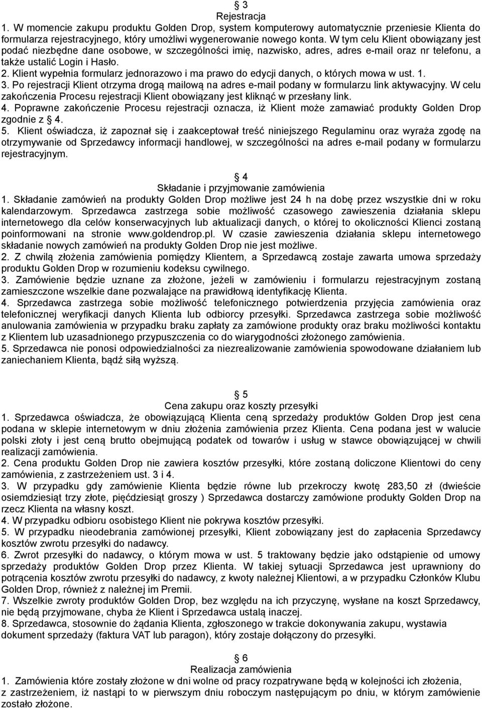 Klient wypełnia formularz jednorazowo i ma prawo do edycji danych, o których mowa w ust. 1. 3. Po rejestracji Klient otrzyma drogą mailową na adres e-mail podany w formularzu link aktywacyjny.