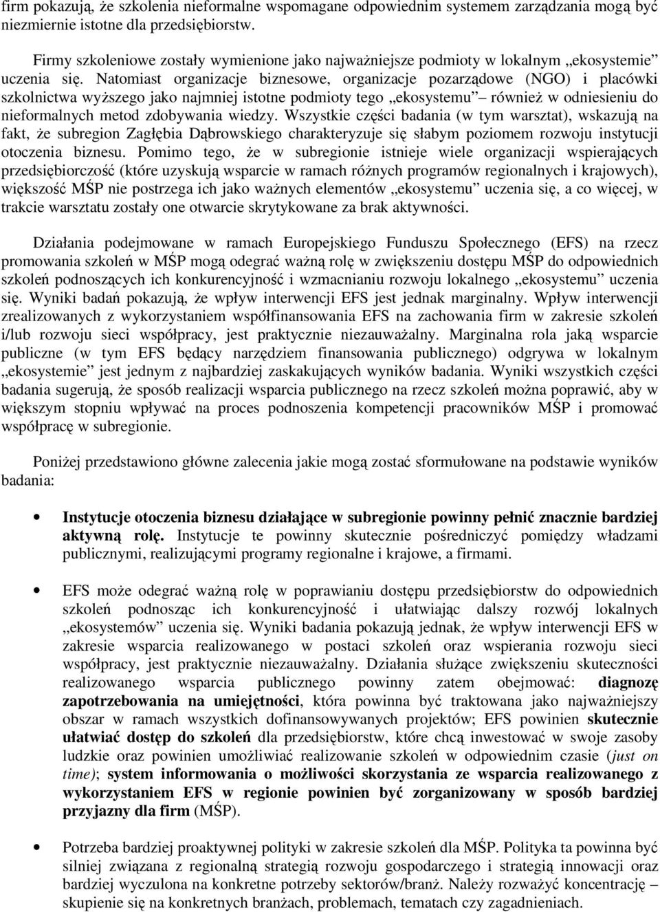 Natomiast organizacje biznesowe, organizacje pozarządowe (NGO) i placówki szkolnictwa wyŝszego jako najmniej istotne podmioty tego ekosystemu równieŝ w odniesieniu do nieformalnych metod zdobywania