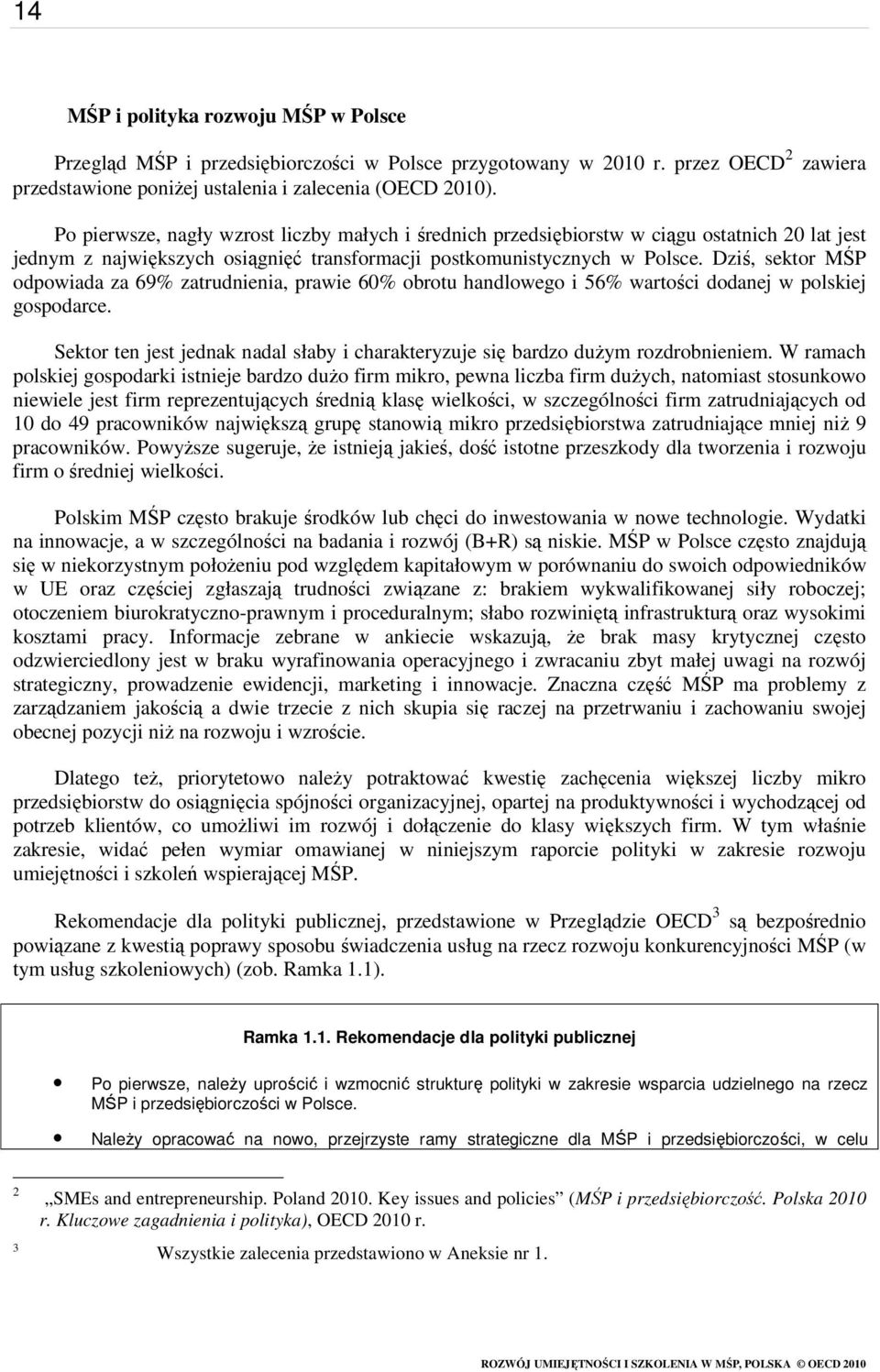 Dziś, sektor MŚP odpowiada za 69% zatrudnienia, prawie 60% obrotu handlowego i 56% wartości dodanej w polskiej gospodarce.