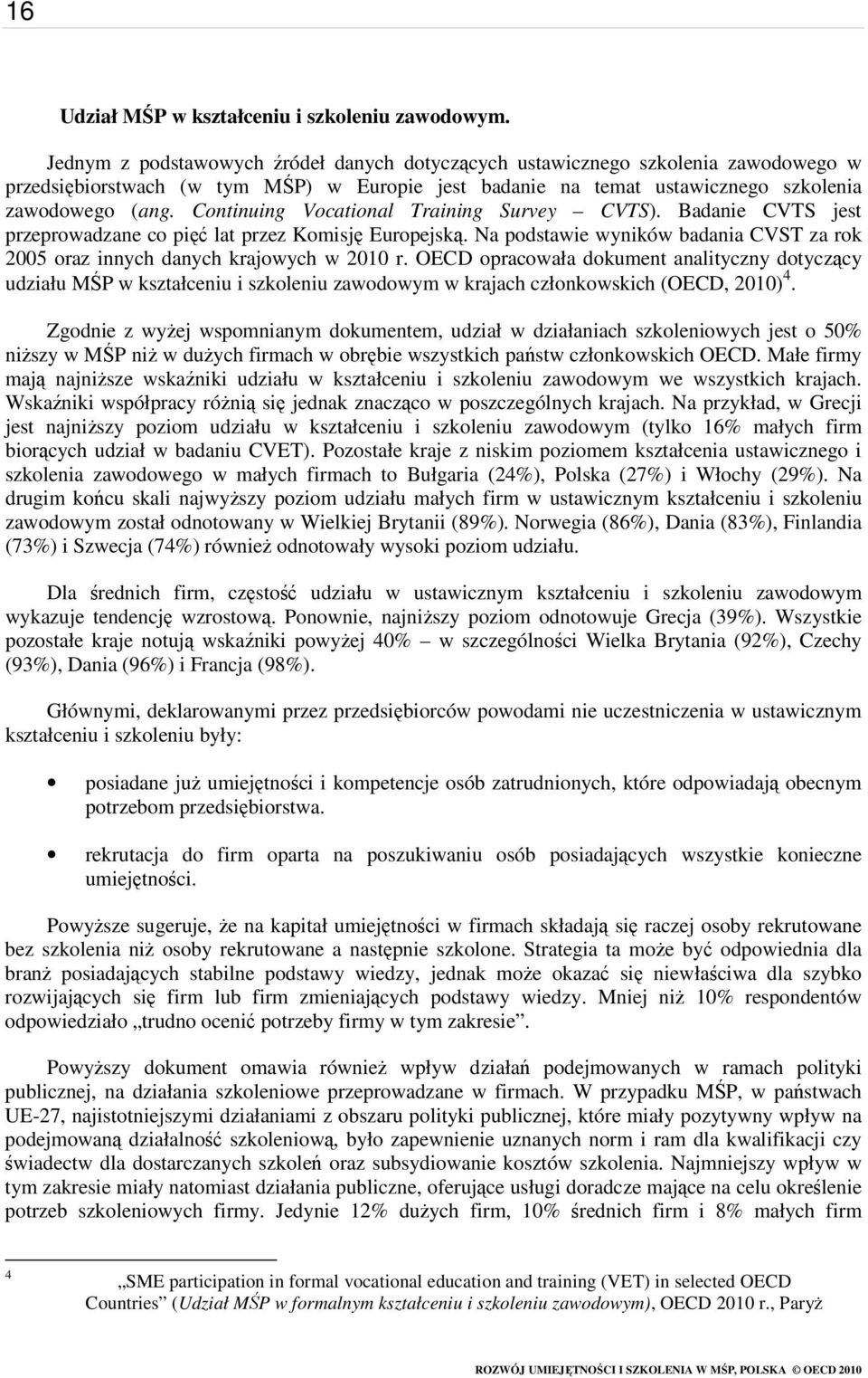 Continuing Vocational Training Survey CVTS). Badanie CVTS jest przeprowadzane co pięć lat przez Komisję Europejską. Na podstawie wyników badania CVST za rok 2005 oraz innych danych krajowych w 2010 r.