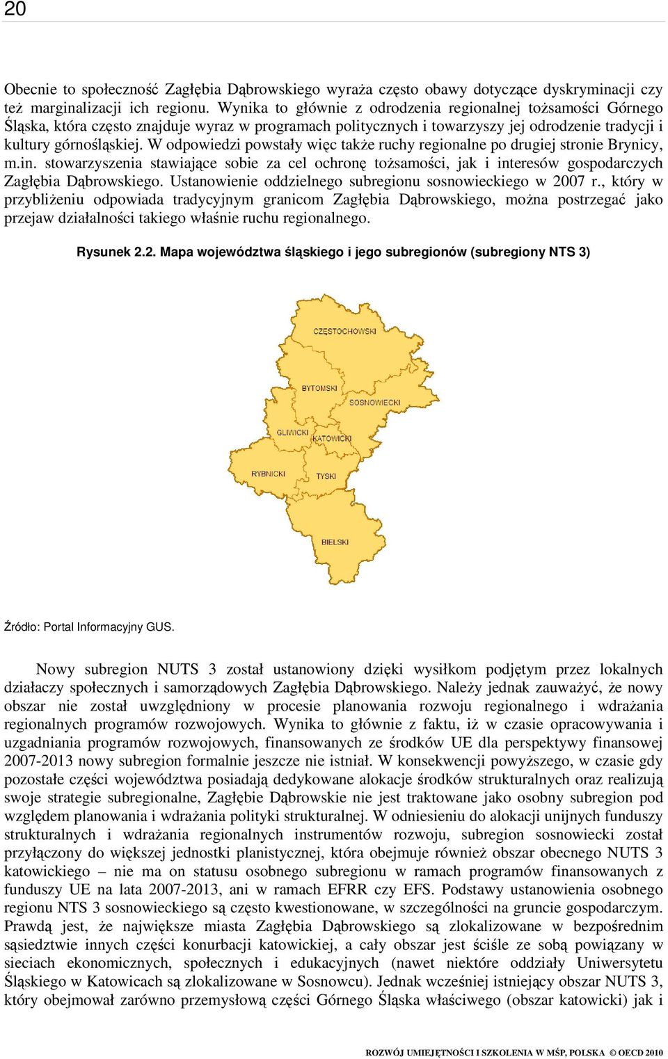 W odpowiedzi powstały więc takŝe ruchy regionalne po drugiej stronie Brynicy, m.in. stowarzyszenia stawiające sobie za cel ochronę toŝsamości, jak i interesów gospodarczych Zagłębia Dąbrowskiego.