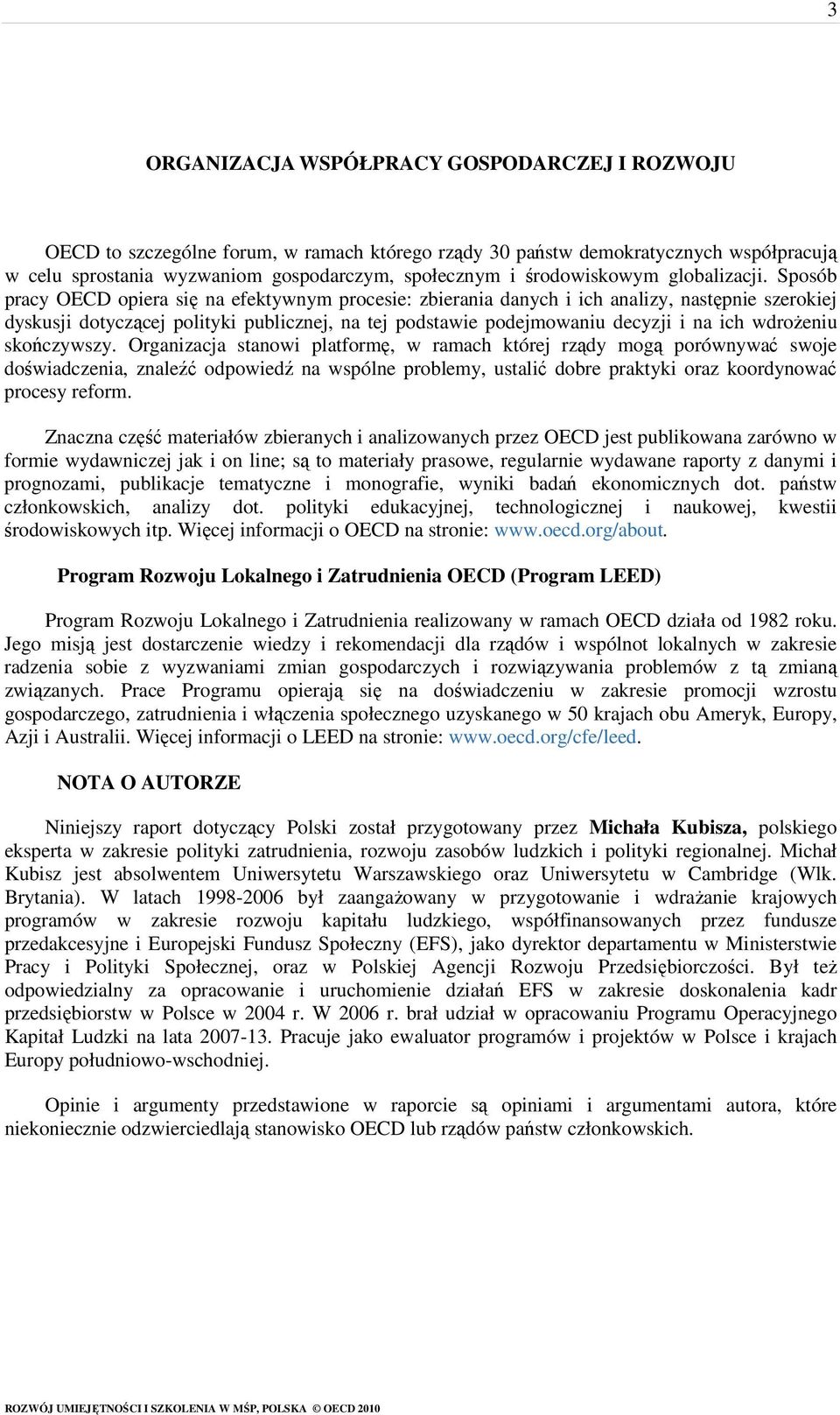 Sposób pracy OECD opiera się na efektywnym procesie: zbierania danych i ich analizy, następnie szerokiej dyskusji dotyczącej polityki publicznej, na tej podstawie podejmowaniu decyzji i na ich