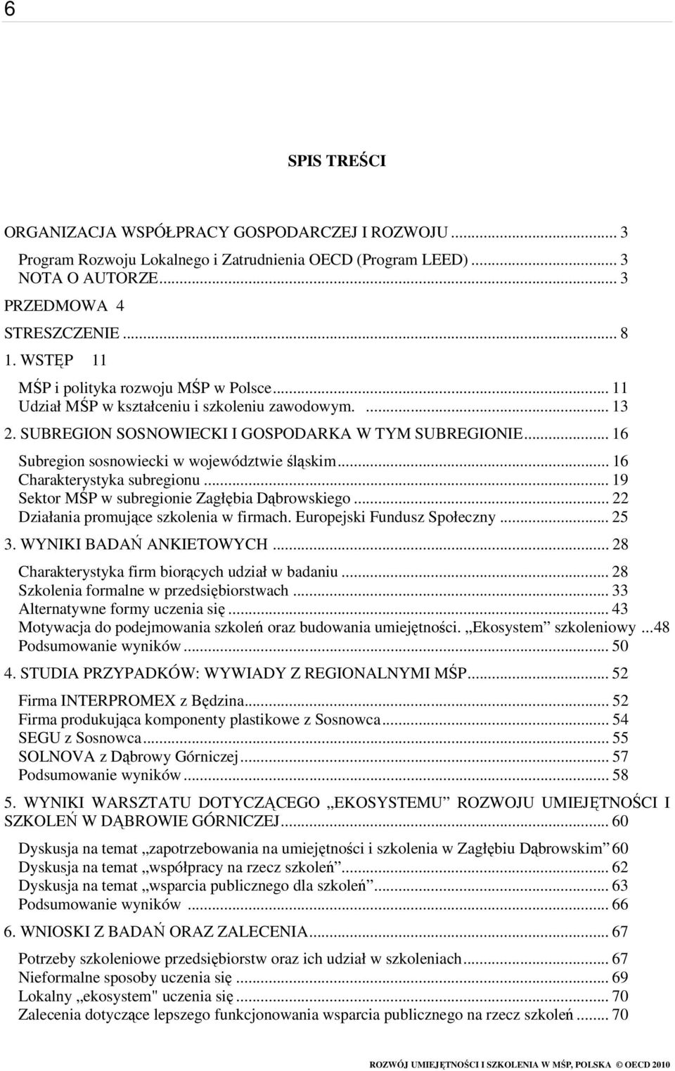 .. 16 Subregion sosnowiecki w województwie śląskim... 16 Charakterystyka subregionu... 19 Sektor MŚP w subregionie Zagłębia Dąbrowskiego... 22 Działania promujące szkolenia w firmach.