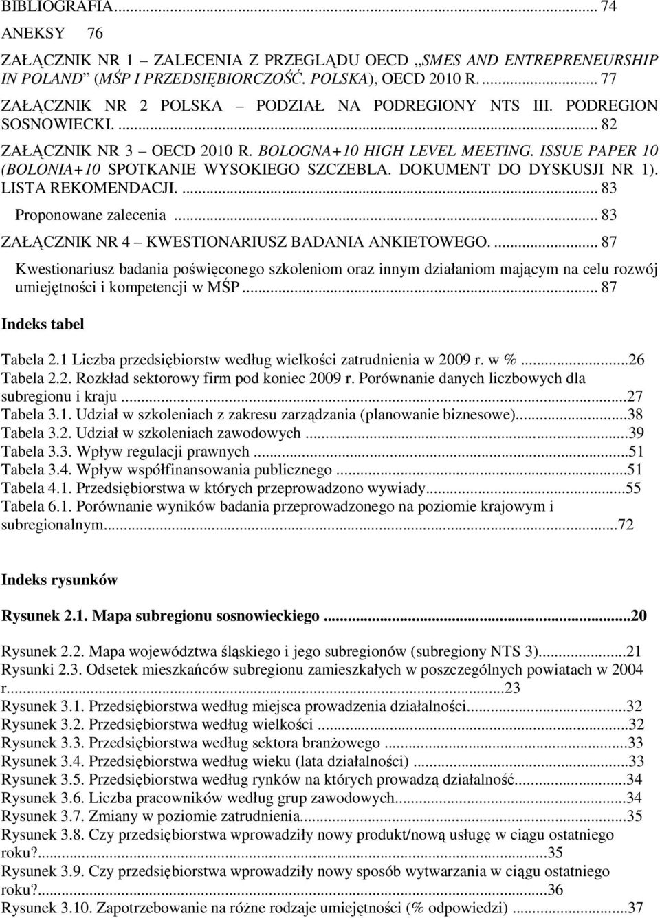 ISSUE PAPER 10 (BOLONIA+10 SPOTKANIE WYSOKIEGO SZCZEBLA. DOKUMENT DO DYSKUSJI NR 1). LISTA REKOMENDACJI.... 83 Proponowane zalecenia... 83 ZAŁĄCZNIK NR 4 KWESTIONARIUSZ BADANIA ANKIETOWEGO.