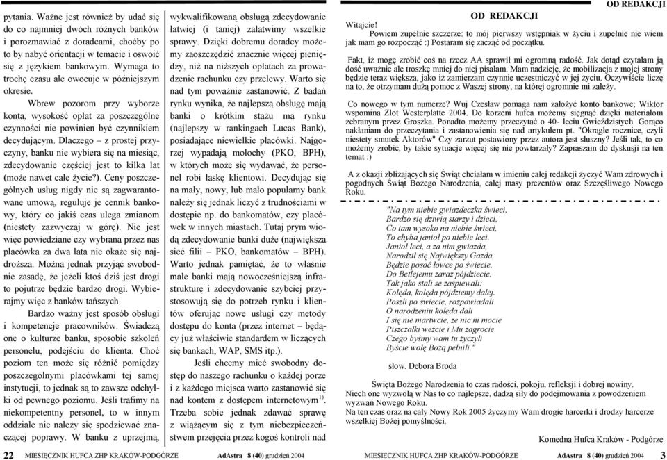 Dlaczego z prostej przyczyny, banku nie wybiera się na miesiąc, zdecydowanie częściej jest to kilka lat (może nawet całe życie?).