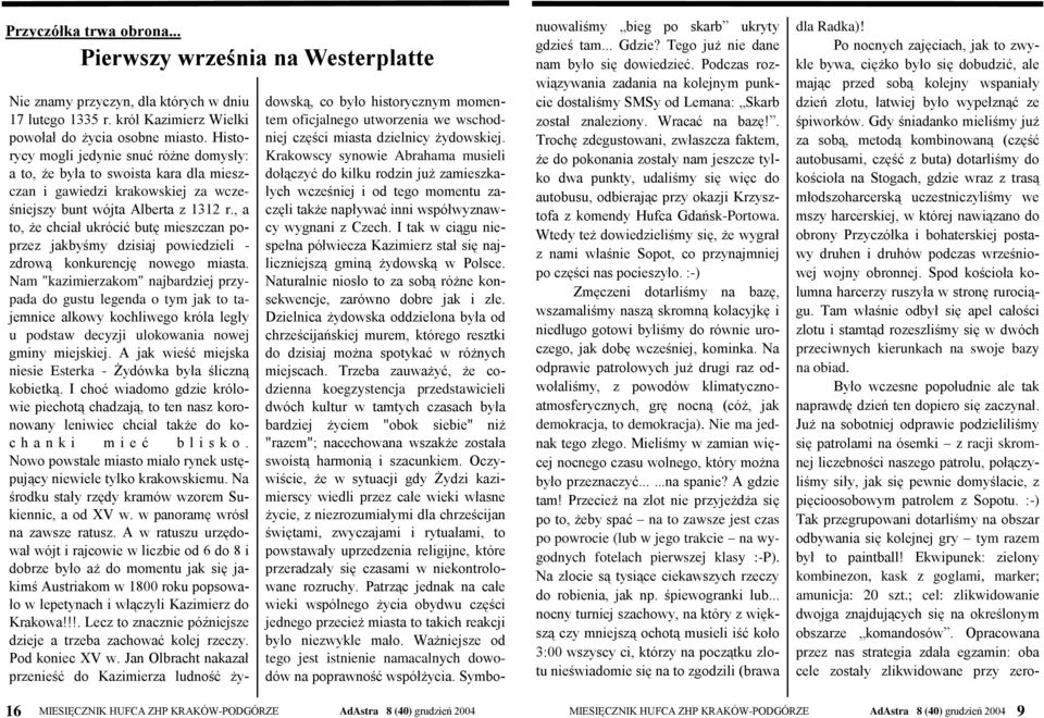 , a to, że chciał ukrócić butę mieszczan poprzez jakbyśmy dzisiaj powiedzieli - zdrową konkurencję nowego miasta.