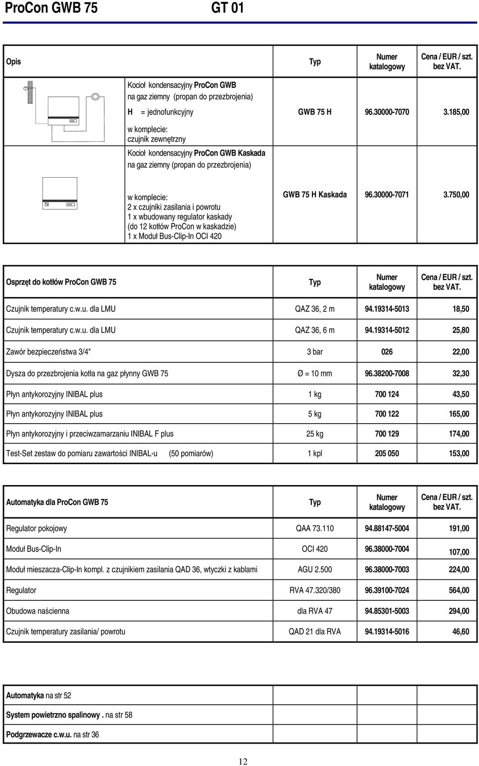 kotłów w kaskadzie) 1 x Moduł Bus-Clip-In OCI 420 GWB 75 H Kaskada 96.30000-7071 3.750,00 Osprzęt do kotłów GWB 75 Typ Czujnik temperatury c.w.u. dla LMU QAZ 36, 2 m 94.