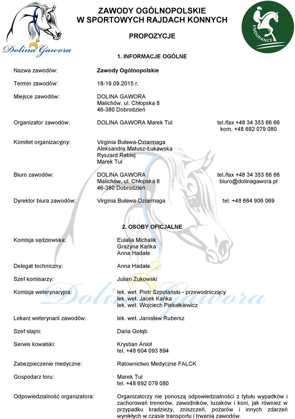 +48 692 079 080 Komitet organizacyjny: Biuro zawodów: Virginia Buława-Dziarmaga Aleksandra Matusz-Łukawska Ryszard Rabiej Marek Tul DOLINA GAWORA Malichów, ul. Chłopska 8 46-380 Dobrodzień tel.