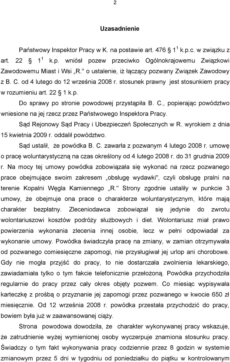 C., popierając powództwo wniesione na jej rzecz przez Państwowego Inspektora Pracy. Sąd Rejonowy Sąd Pracy i Ubezpieczeń Społecznych w R. wyrokiem z dnia 15 kwietnia 2009 r. oddalił powództwo.