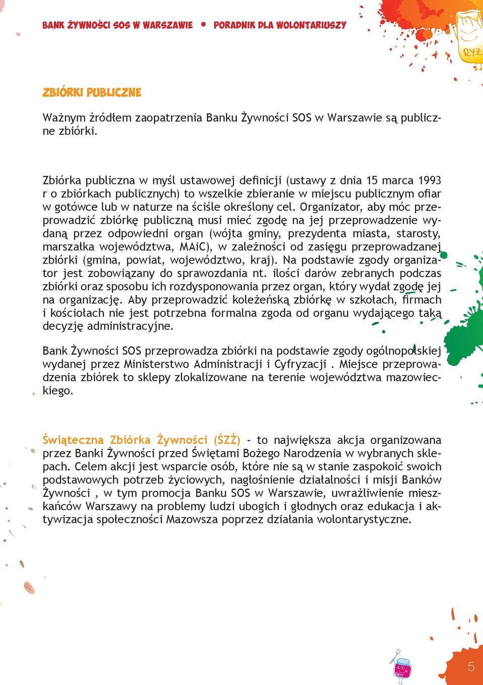 Organizator, aby móc przeprowadzić zbiórkę publiczną musi mieć zgodę na jej przeprowadzenie wydaną przez odpowiedni organ (wójta gminy, prezydenta miasta, starosty, marszałka województwa, MAiC), w