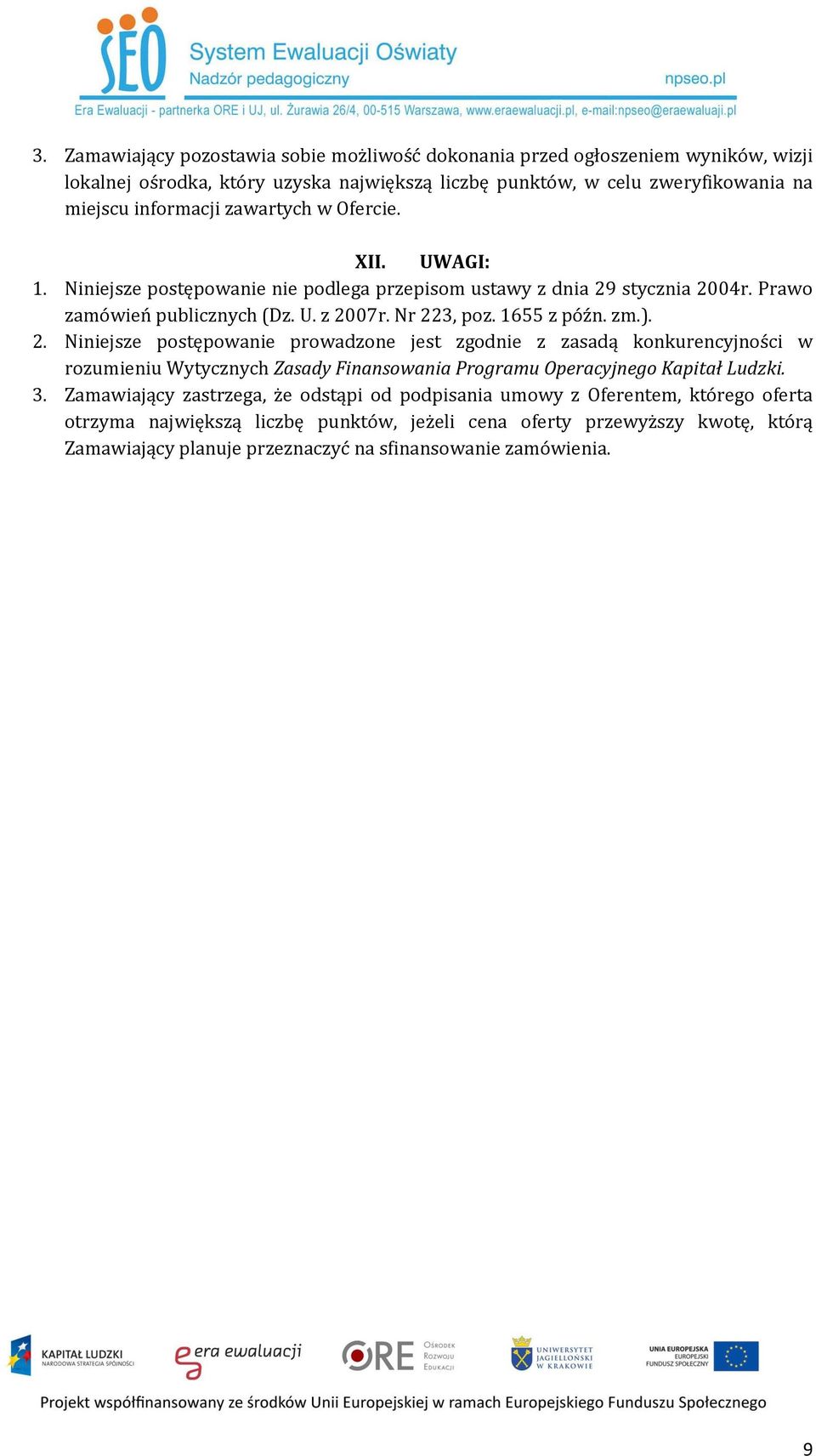 2. Niniejsze postępowanie prowadzone jest zgodnie z zasadą konkurencyjności w rozumieniu Wytycznych Zasady Finansowania Programu Operacyjnego Kapitał Ludzki. 3.