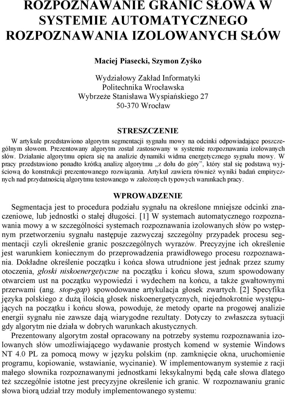 Prezentowany algorytm został zastosowany w systemie rozpoznawania izolowanych słów. Działanie algorytmu opiera się na analizie dynamiki widma energetycznego sygnału mowy.