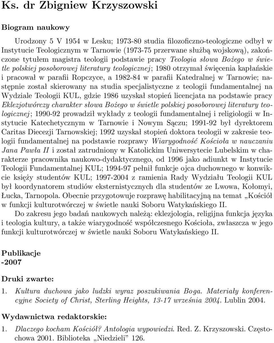 1982-84 w parafii Katedralnej w Tarnowie; następnie został skierowany na studia specjalistyczne z teologii fundamentalnej na Wydziale Teologii KUL, gdzie 1986 uzyskał stopień licencjata na podstawie