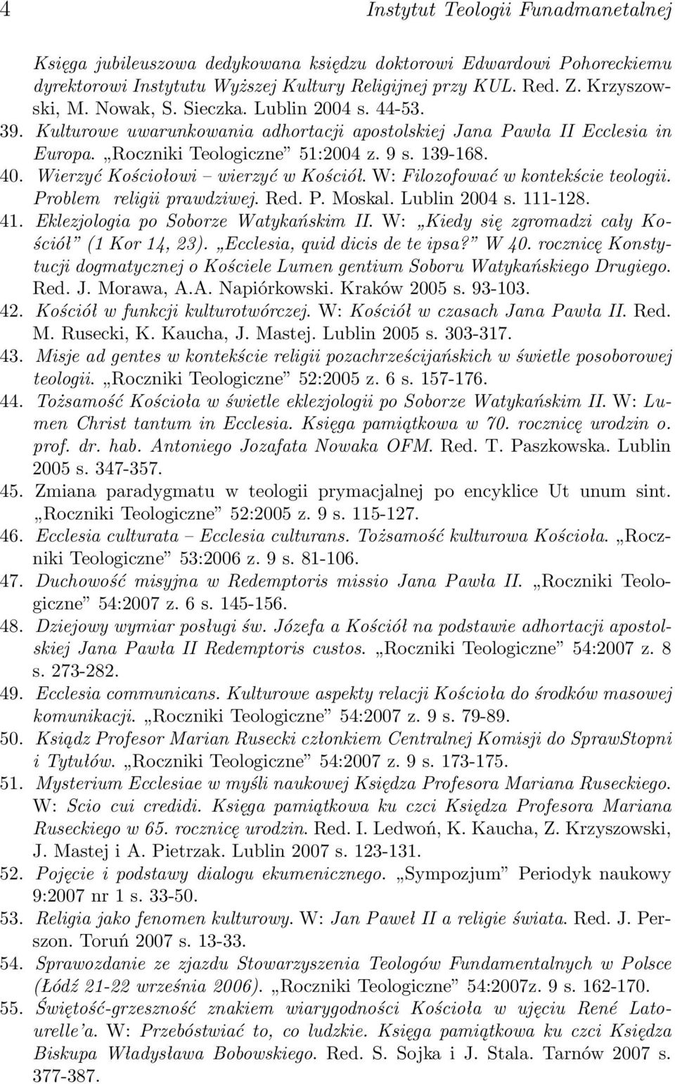 Wierzyć Kościołowi wierzyć w Kościół. W: Filozofować w kontekście teologii. Problem religii prawdziwej. Red. P. Moskal. Lublin 2004 s. 111-128. 41. Eklezjologia po Soborze Watykańskim II.