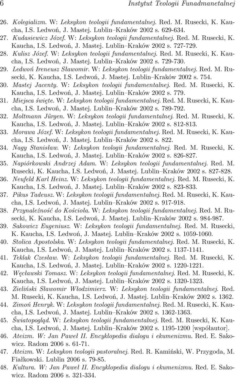 29. Ledwoń Ireneusz Sławomir. W: Leksykon teologii fundamentalnej. Red. M. Rusecki, K. Kaucha, I.S. Ledwoń, J. Mastej. Lublin Kraków 2002 s. 754. 30. Mastej Jacenty.