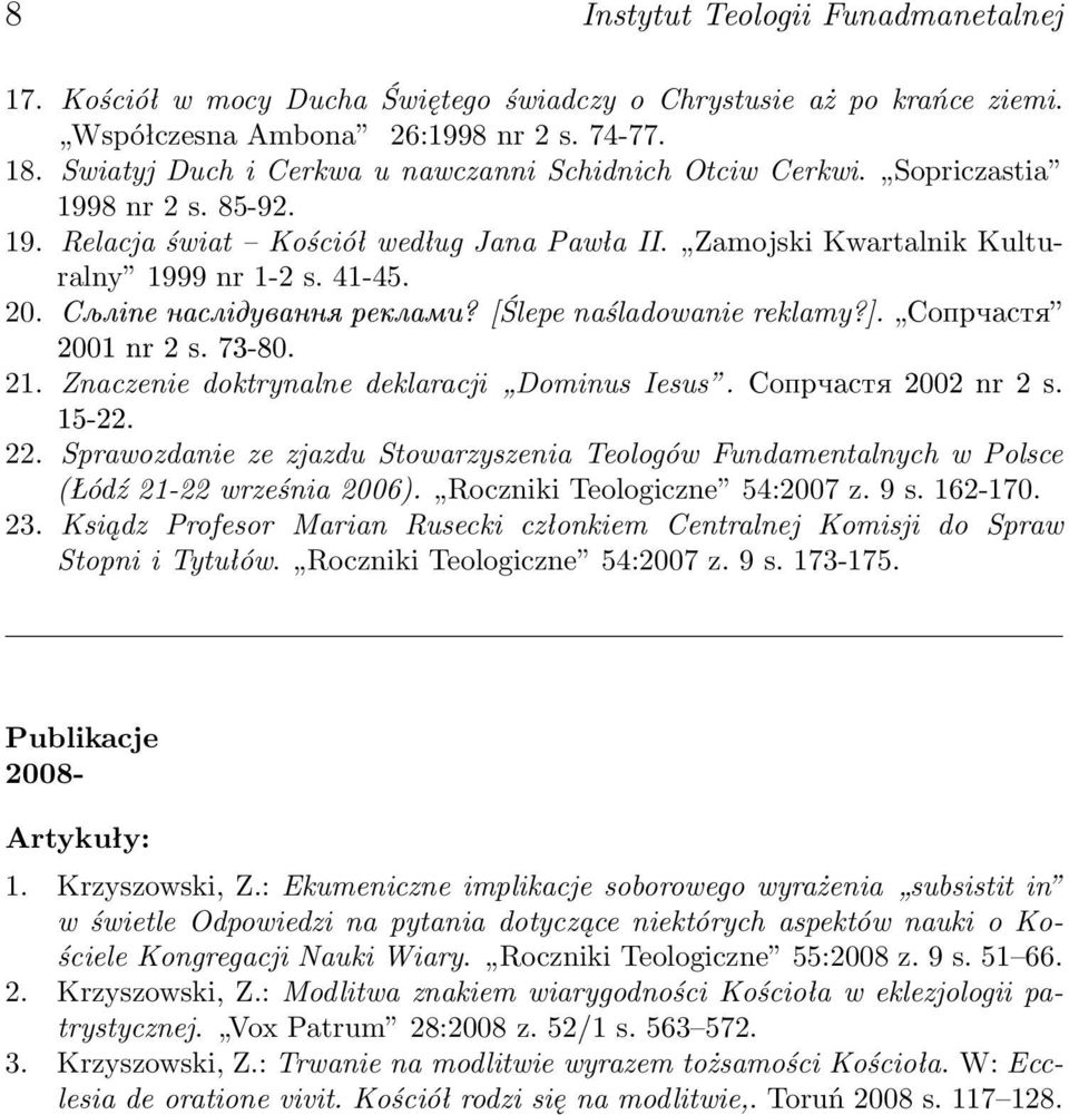 Ñ ëiïå íàñëiäóâàííÿ ðåêëàìè? [Ślepe naśladowanie reklamy?]. Ñîïð àñòÿ 2001 nr 2 s. 73-80. 21. Znaczenie doktrynalne deklaracji Dominus Iesus. Ñîïð àñòÿ 2002 nr 2 s. 15-22. 22.